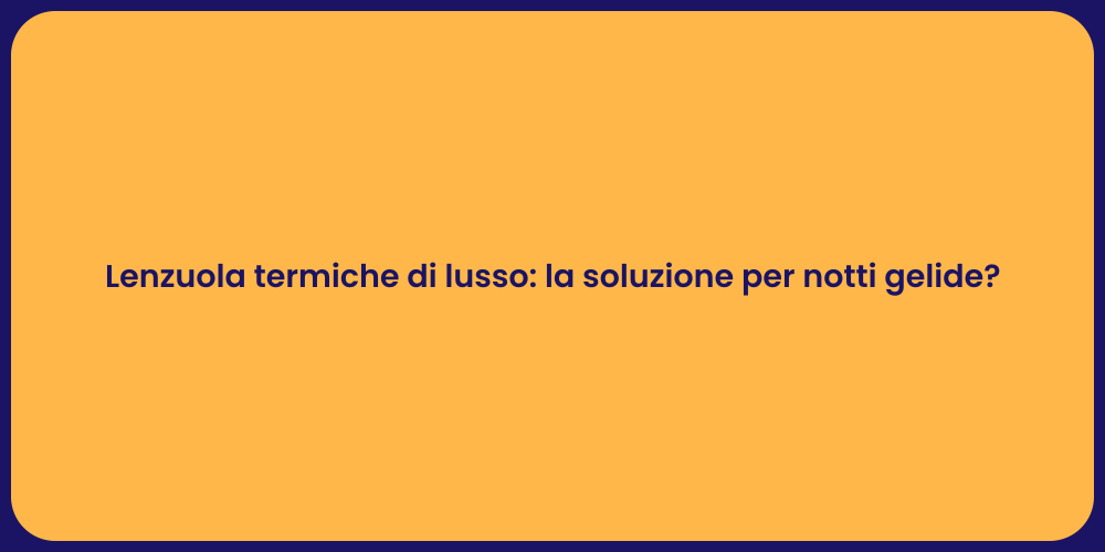 Lenzuola termiche di lusso: la soluzione per notti gelide?