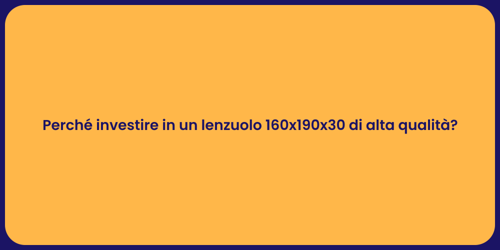 Perché investire in un lenzuolo 160x190x30 di alta qualità?