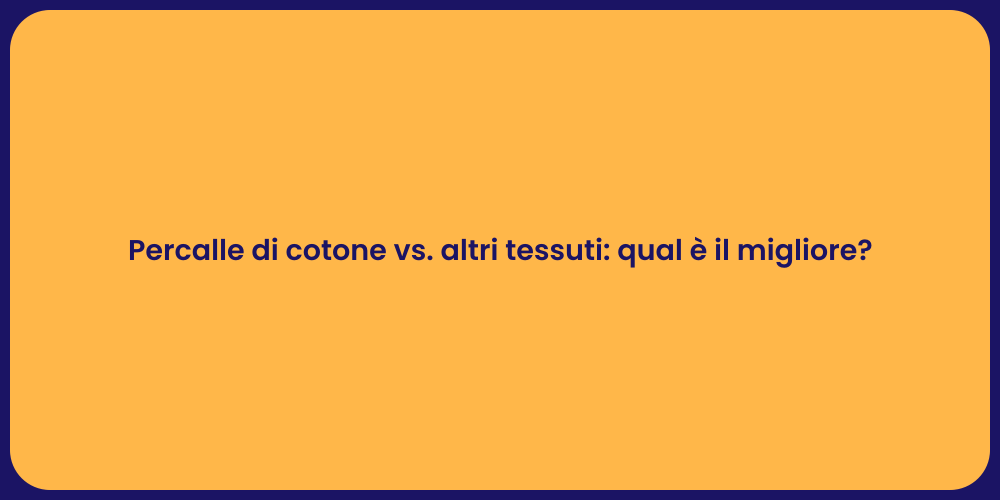 Percalle di cotone vs. altri tessuti: qual è il migliore?