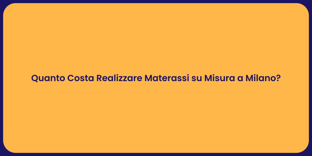 Quanto Costa Realizzare Materassi su Misura a Milano?