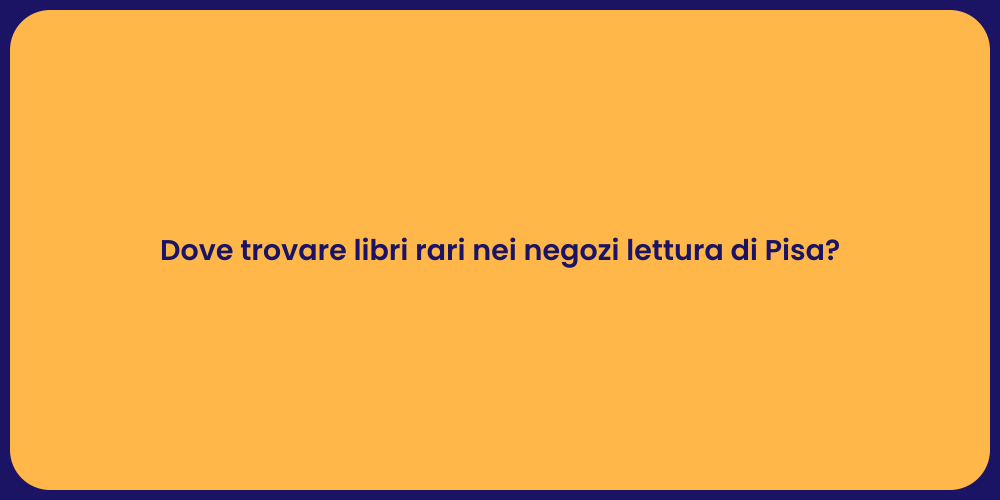 Dove trovare libri rari nei negozi lettura di Pisa?