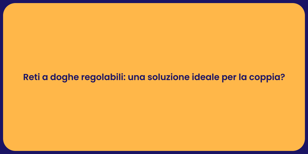 Reti a doghe regolabili: una soluzione ideale per la coppia?