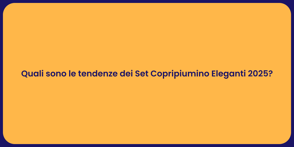 Quali sono le tendenze dei Set Copripiumino Eleganti 2025?