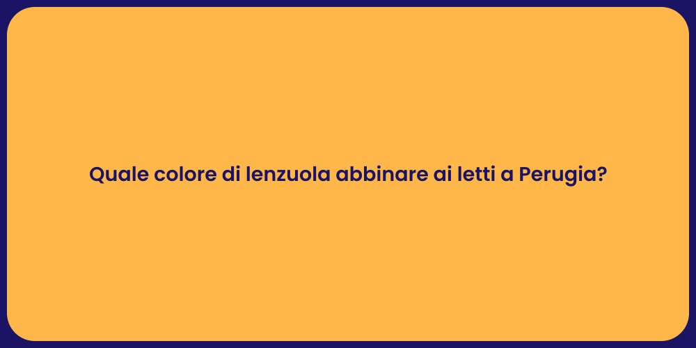 Quale colore di lenzuola abbinare ai letti a Perugia?