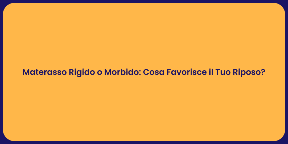 Materasso Rigido o Morbido: Cosa Favorisce il Tuo Riposo?