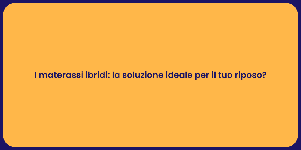 I materassi ibridi: la soluzione ideale per il tuo riposo?