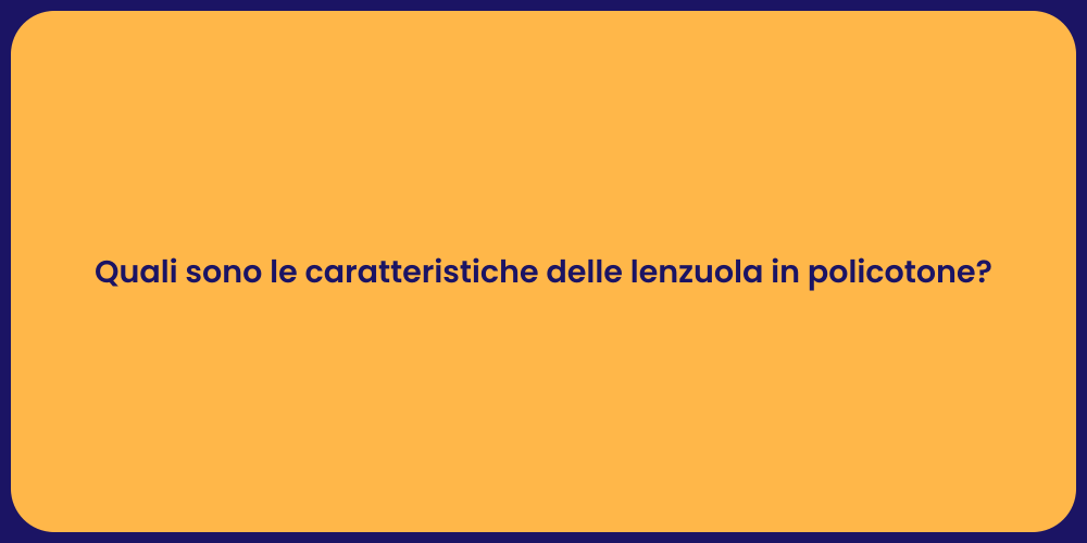 Quali sono le caratteristiche delle lenzuola in policotone?