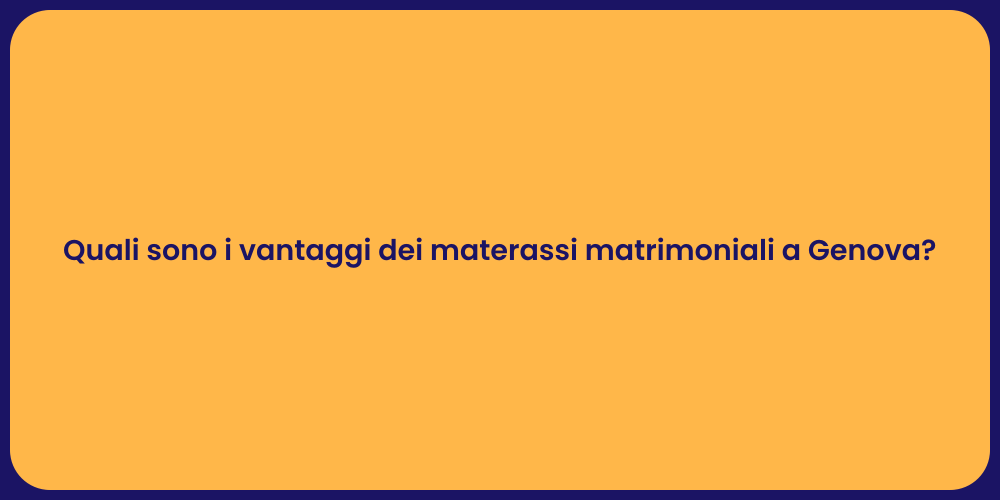 Quali sono i vantaggi dei materassi matrimoniali a Genova?