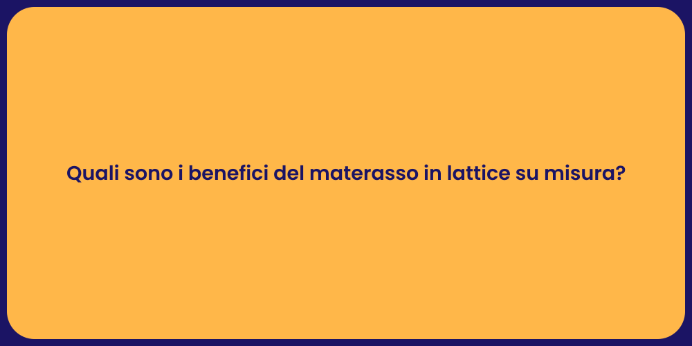 Quali sono i benefici del materasso in lattice su misura?