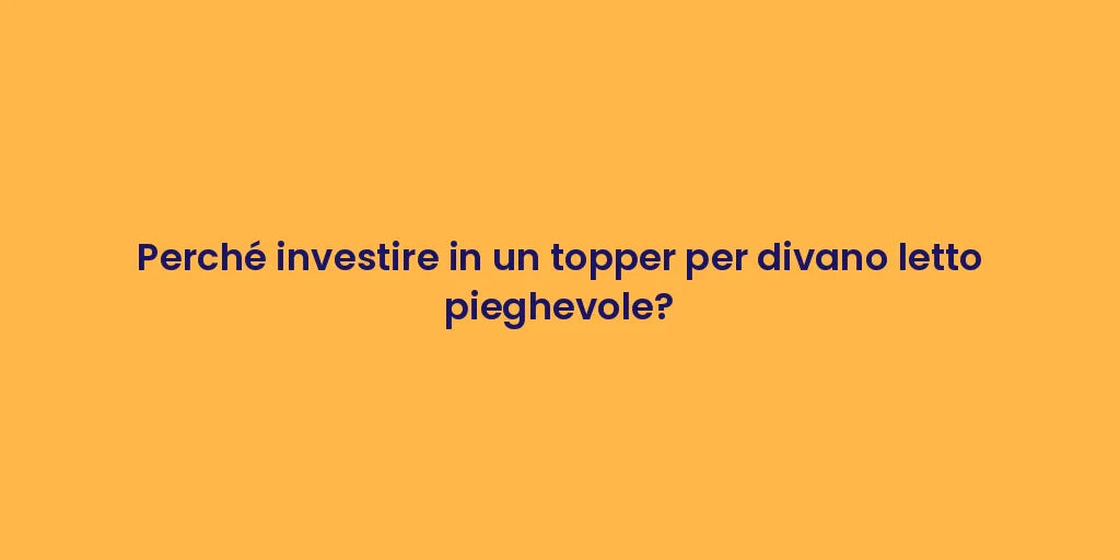 Perché investire in un topper per divano letto pieghevole?