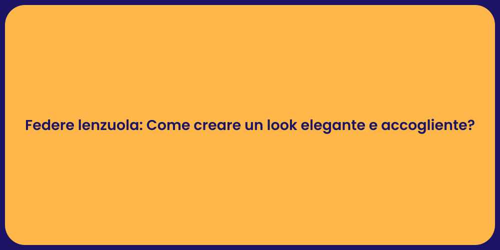 Federe lenzuola: Come creare un look elegante e accogliente?