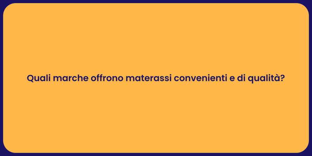 Quali marche offrono materassi convenienti e di qualità?