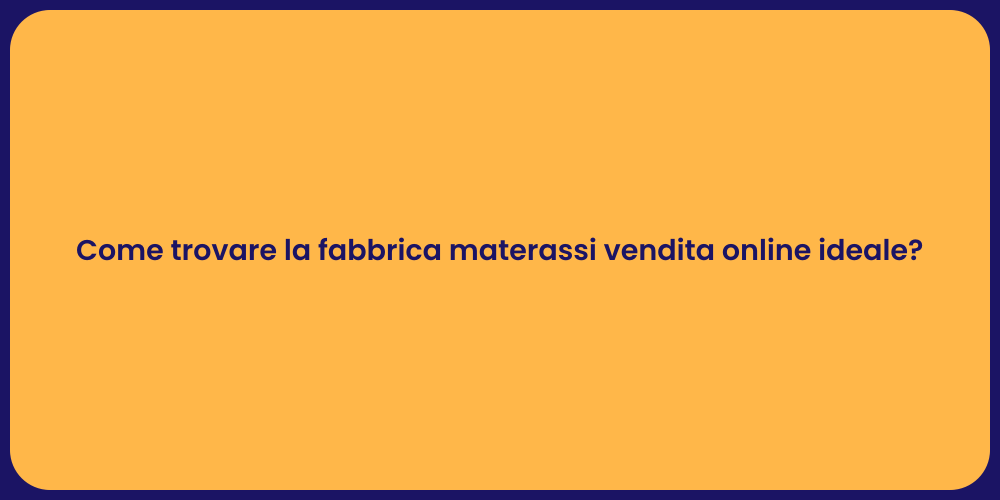 Come trovare la fabbrica materassi vendita online ideale?