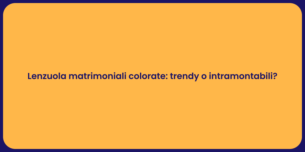 Lenzuola matrimoniali colorate: trendy o intramontabili?