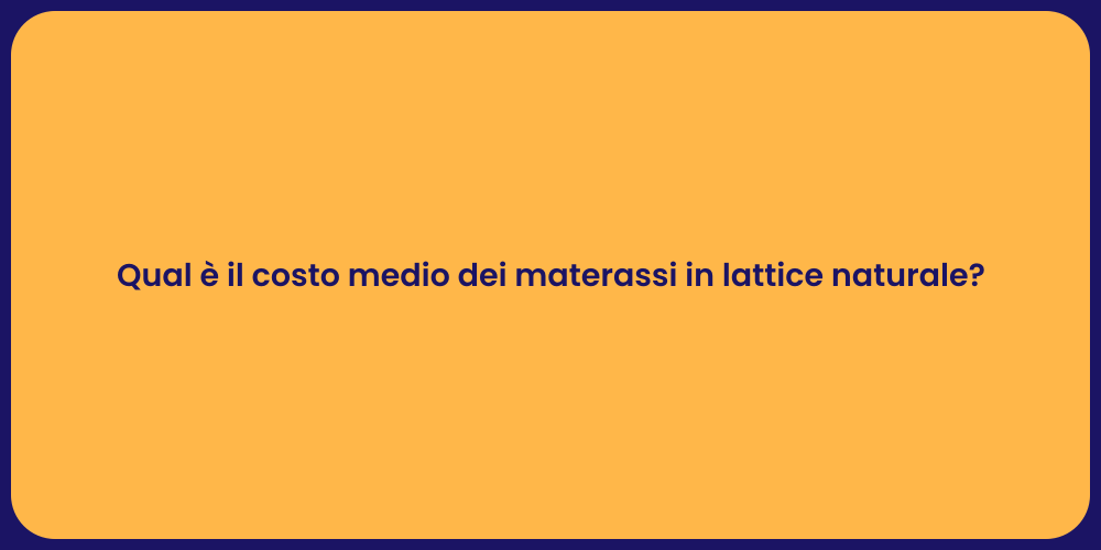 Qual è il costo medio dei materassi in lattice naturale?