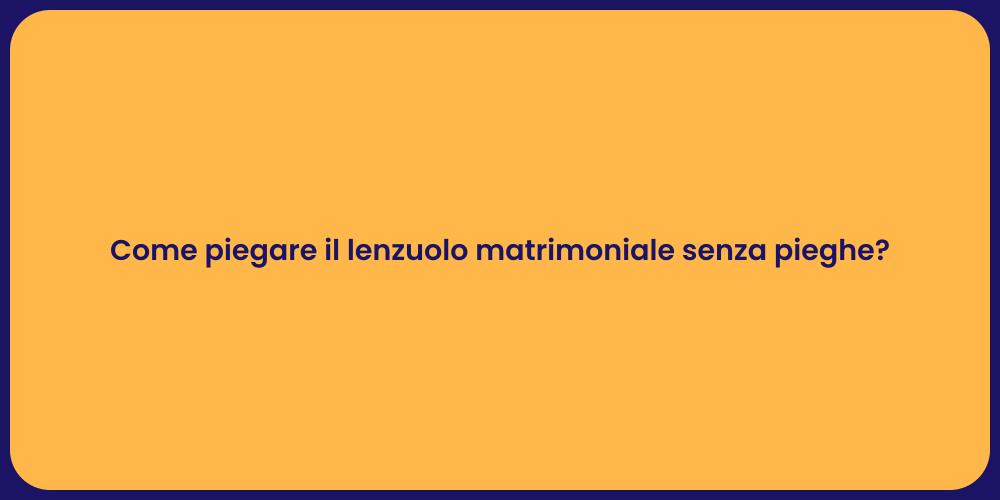 Come piegare il lenzuolo matrimoniale senza pieghe?