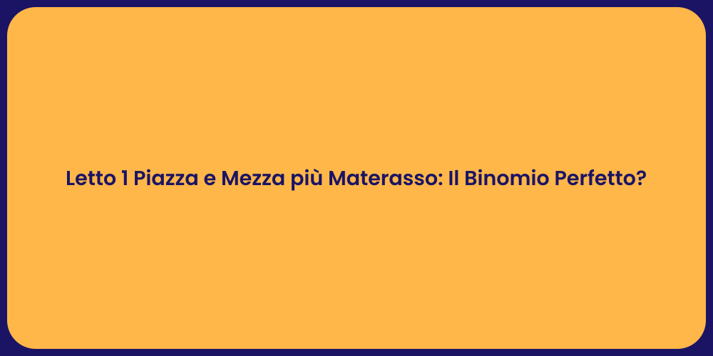 Letto 1 Piazza e Mezza più Materasso: Il Binomio Perfetto?
