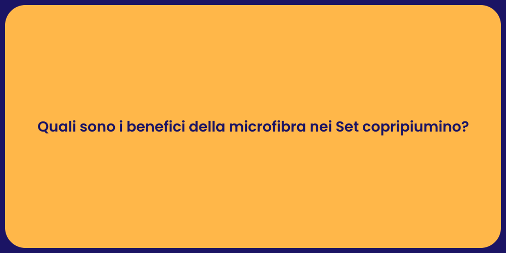 Quali sono i benefici della microfibra nei Set copripiumino?