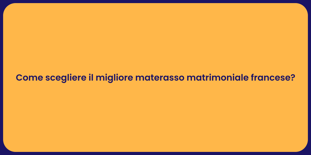Come scegliere il migliore materasso matrimoniale francese?