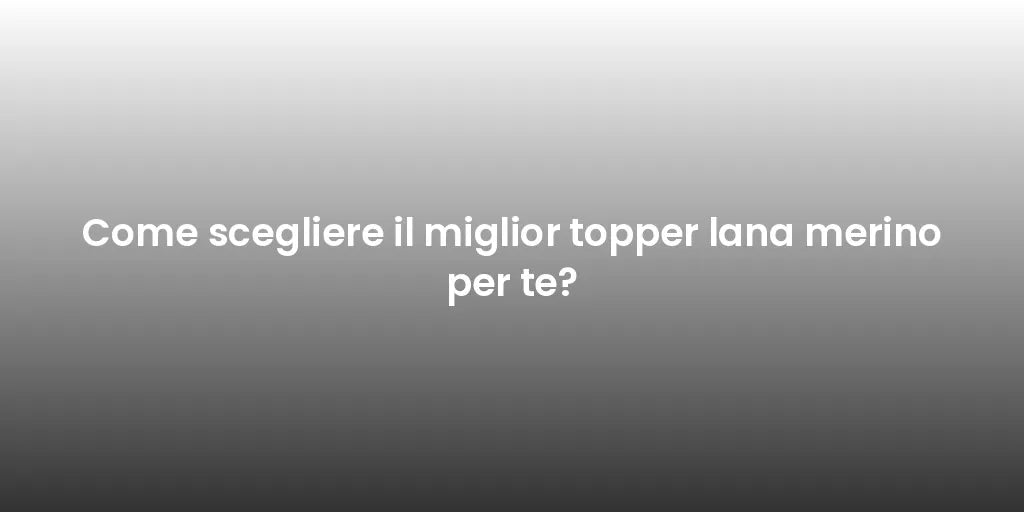 Come scegliere il miglior topper lana merino per te?