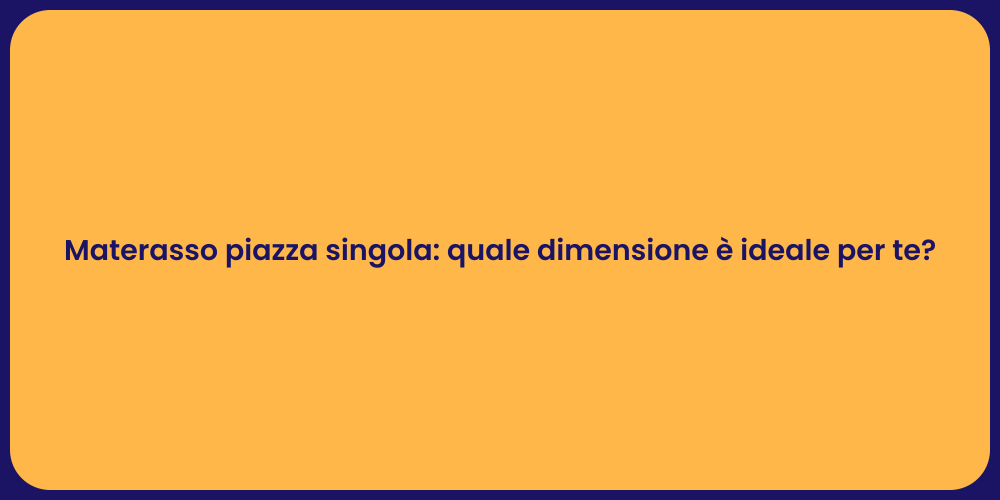 Materasso piazza singola: quale dimensione è ideale per te?