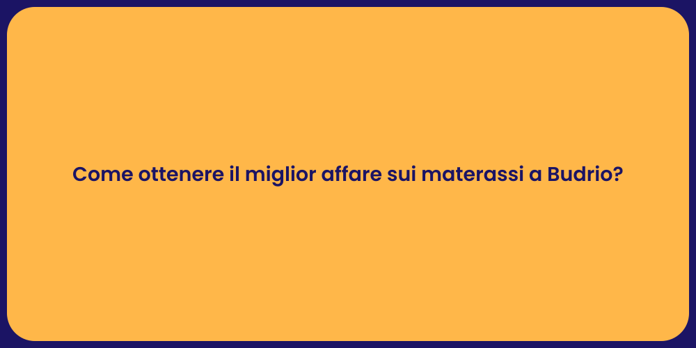 Come ottenere il miglior affare sui materassi a Budrio?