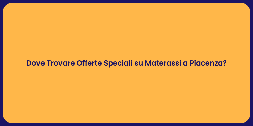 Dove Trovare Offerte Speciali su Materassi a Piacenza?