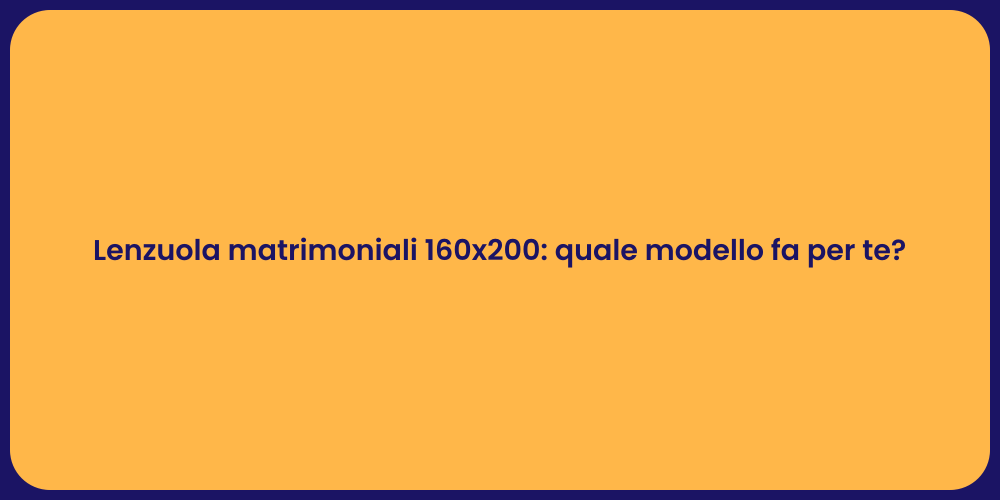 Lenzuola matrimoniali 160x200: quale modello fa per te?