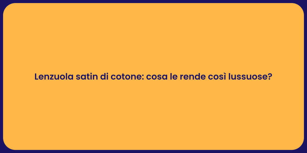 Lenzuola satin di cotone: cosa le rende così lussuose?