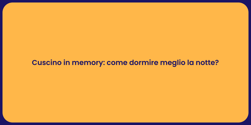 Cuscino in memory: come dormire meglio la notte?