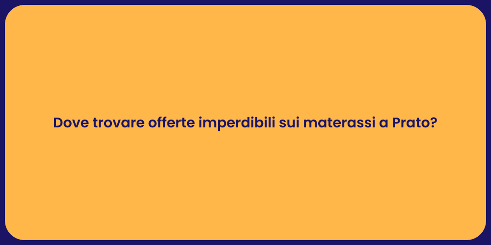 Dove trovare offerte imperdibili sui materassi a Prato?