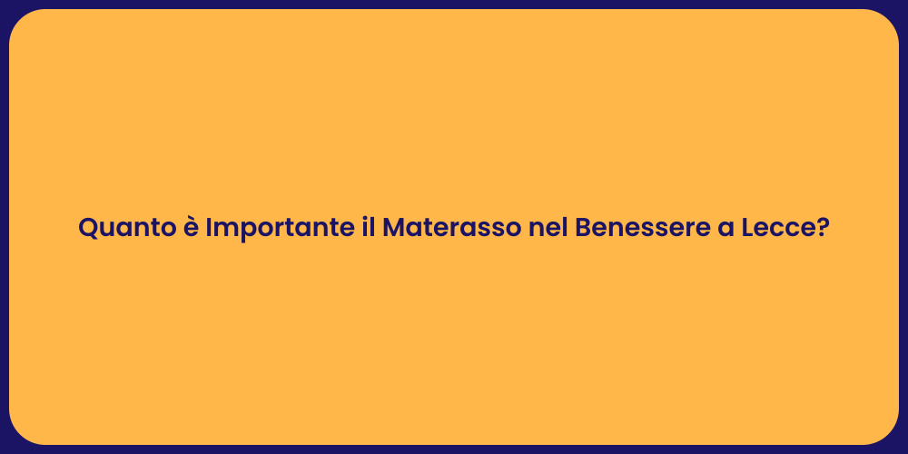 Quanto è Importante il Materasso nel Benessere a Lecce?