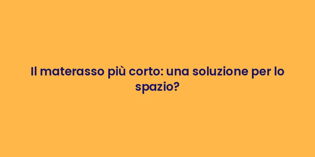 Il materasso più corto: una soluzione per lo spazio?