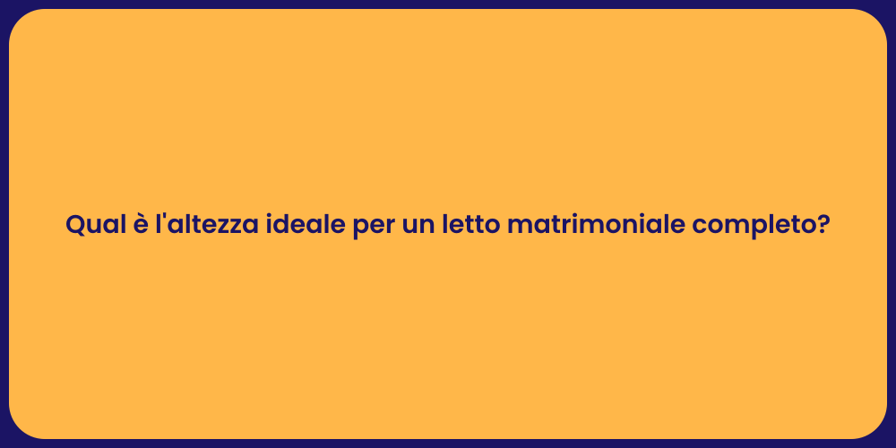 Qual è l'altezza ideale per un letto matrimoniale completo?