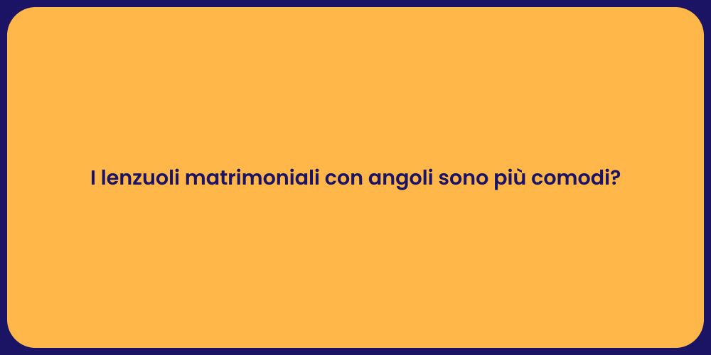 I lenzuoli matrimoniali con angoli sono più comodi?