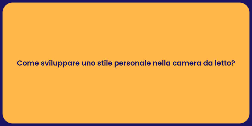 Come sviluppare uno stile personale nella camera da letto?