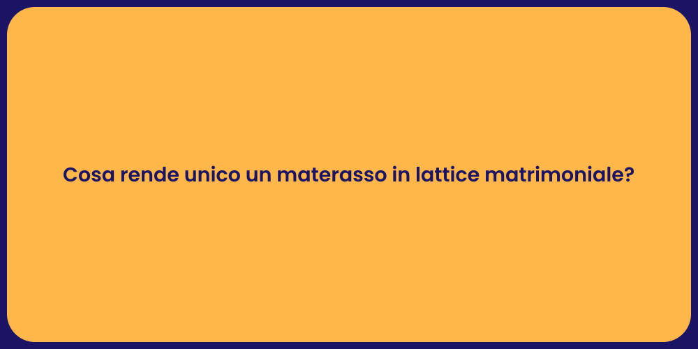 Cosa rende unico un materasso in lattice matrimoniale?
