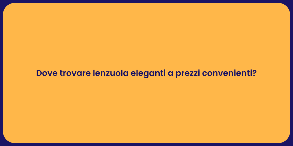 Dove trovare lenzuola eleganti a prezzi convenienti?