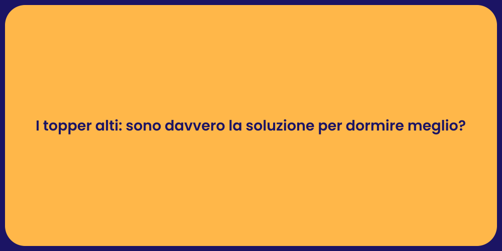 I topper alti: sono davvero la soluzione per dormire meglio?