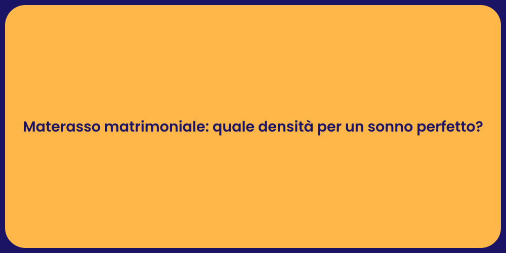 Materasso matrimoniale: quale densità per un sonno perfetto?