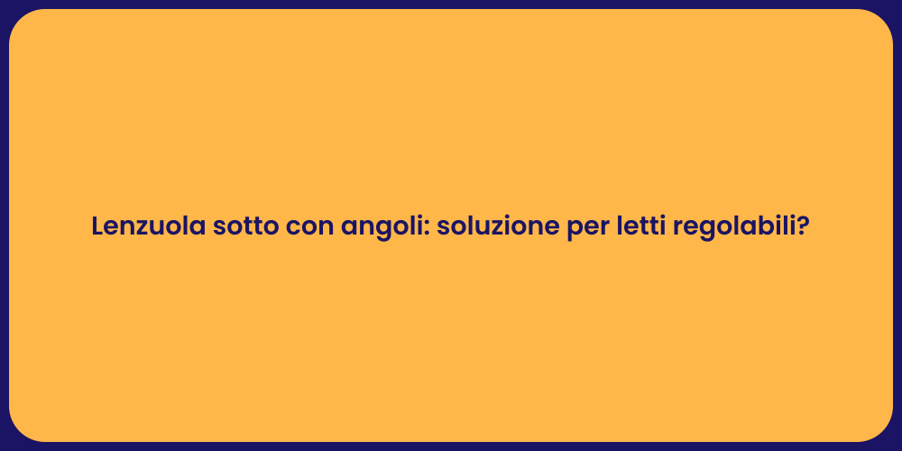 Lenzuola sotto con angoli: soluzione per letti regolabili?