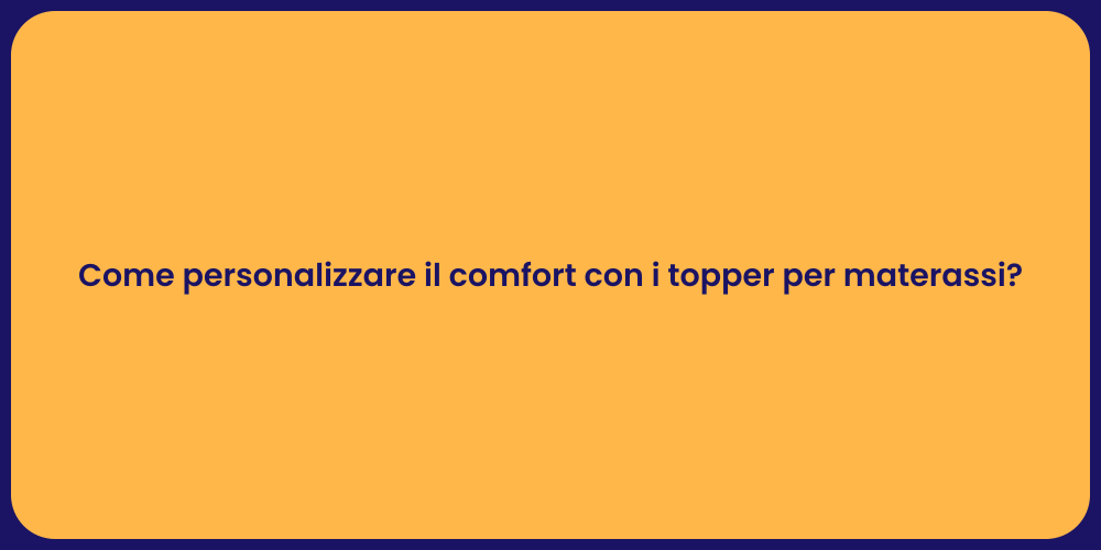 Come personalizzare il comfort con i topper per materassi?