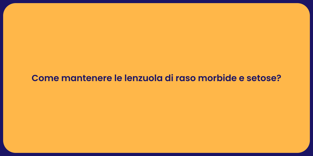 Come mantenere le lenzuola di raso morbide e setose?