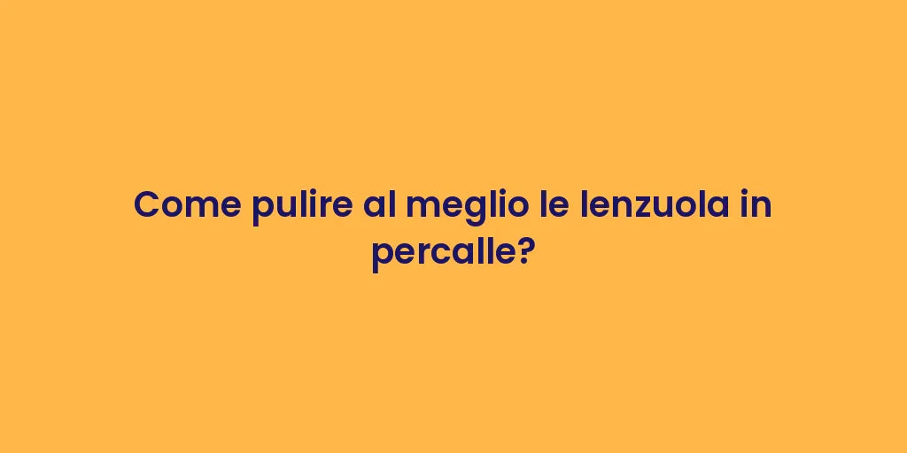 Come pulire al meglio le lenzuola in percalle?