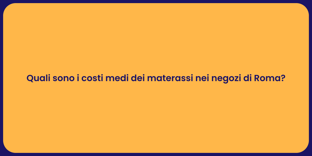 Quali sono i costi medi dei materassi nei negozi di Roma?