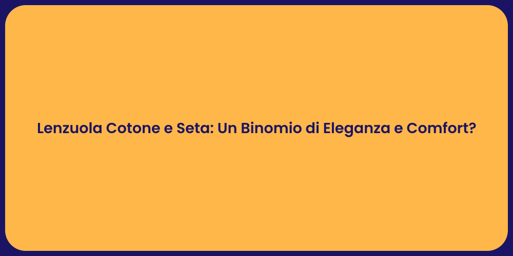 Lenzuola Cotone e Seta: Un Binomio di Eleganza e Comfort?