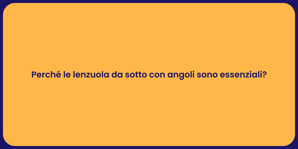 Perché le lenzuola da sotto con angoli sono essenziali?