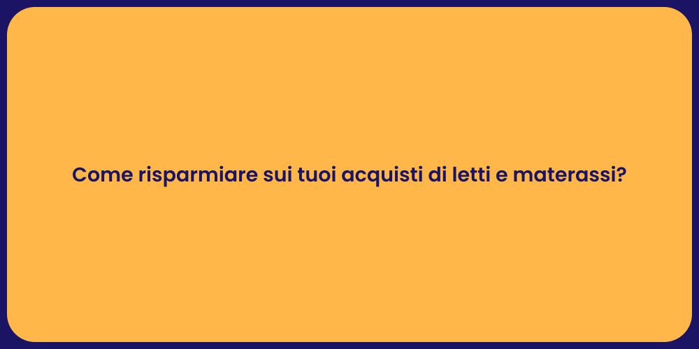 Come risparmiare sui tuoi acquisti di letti e materassi?