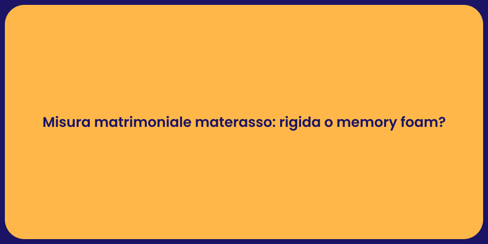 Misura matrimoniale materasso: rigida o memory foam?