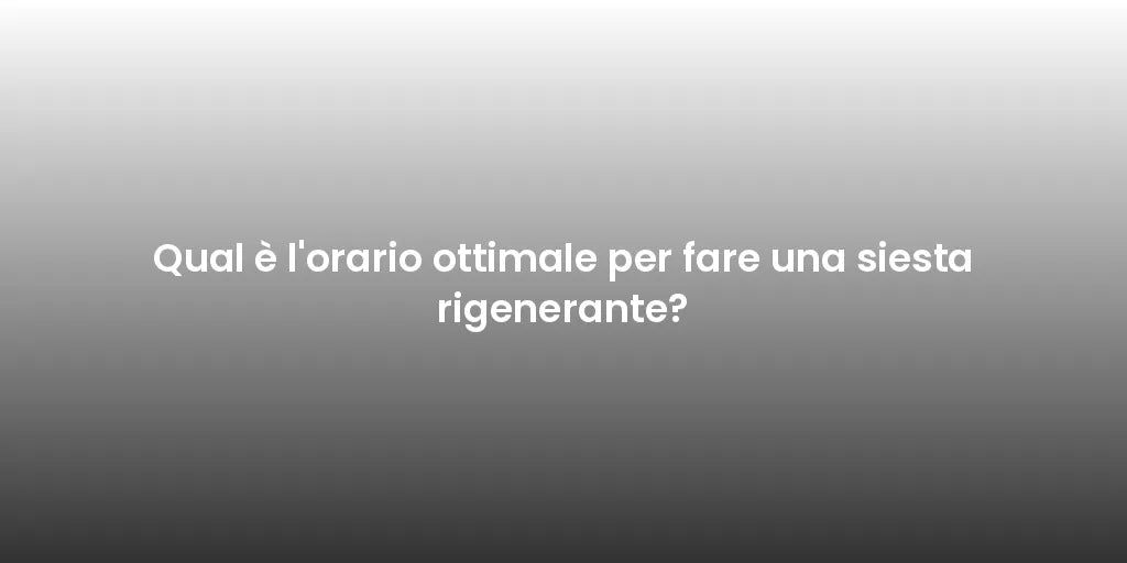Qual è l'orario ottimale per fare una siesta rigenerante?